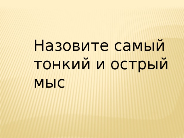 Назовите самый тонкий и острый мыс 