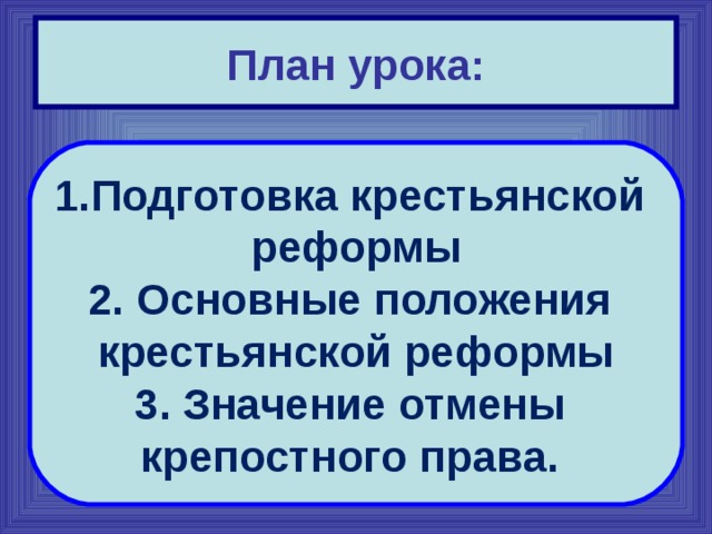 План урока: Подготовка крестьянской реформы 2. Основные положения крестьянской реформы  Значение отмены крепостного права. 