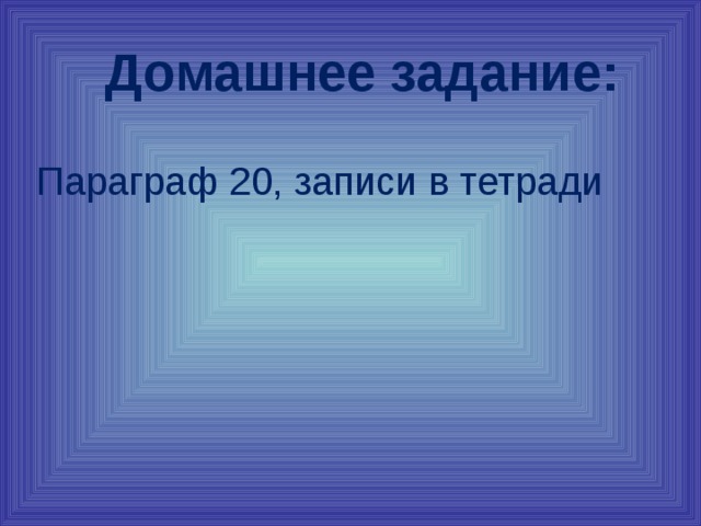 Домашнее задание: Параграф 20, записи в тетради 