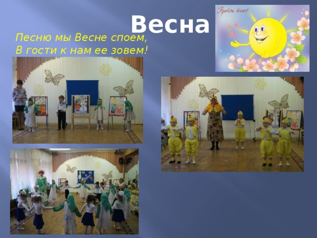 Весна Песню мы Весне споем,  В гости к нам ее зовем! 