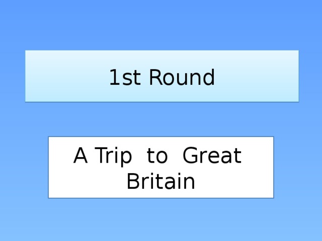 1st Round A Trip to Great Britain 