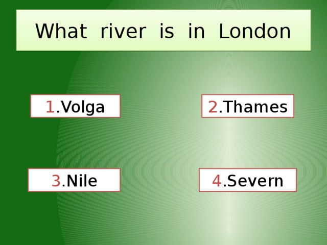What river is in London 1 .Volga 2 .Thames 3 .Nile 4 .Severn 