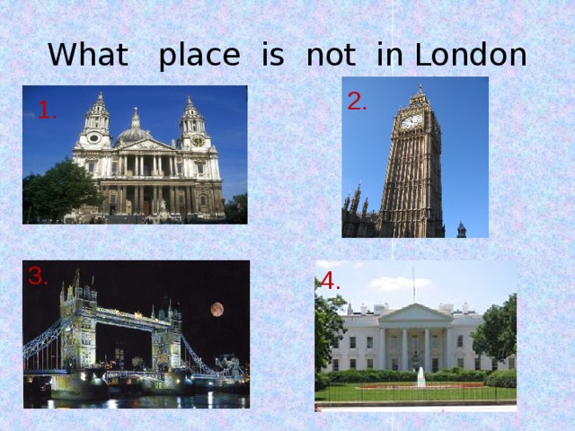 What place is not in London 2. 1. 3. 4. 