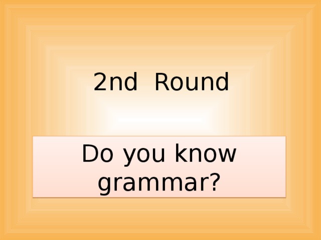 2nd Round Do you know grammar? 