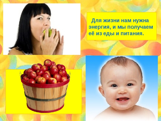  Для жизни нам нужна энергия, и мы получаем её из еды и питания.  