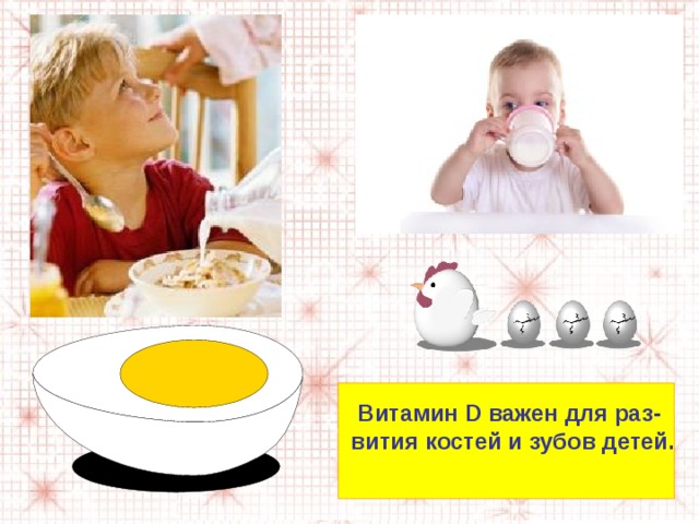  Витамин D важен для раз- вития костей и зубов детей. 