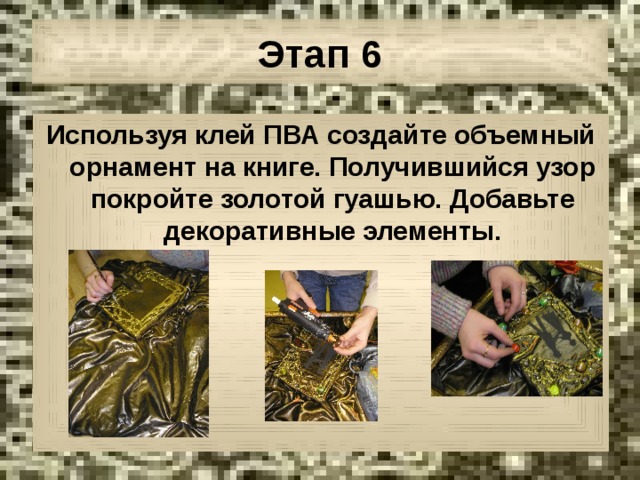 Этап 6 Используя клей ПВА создайте объемный орнамент на книге. Получившийся узор покройте золотой гуашью. Добавьте декоративные элементы. 