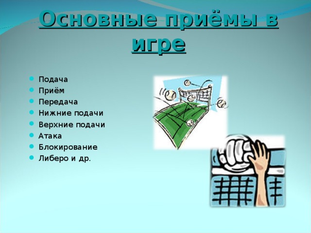 Основные приёмы в игре Подача Приём Передача Нижние подачи Верхние подачи Атака Блокирование Либеро и др.   