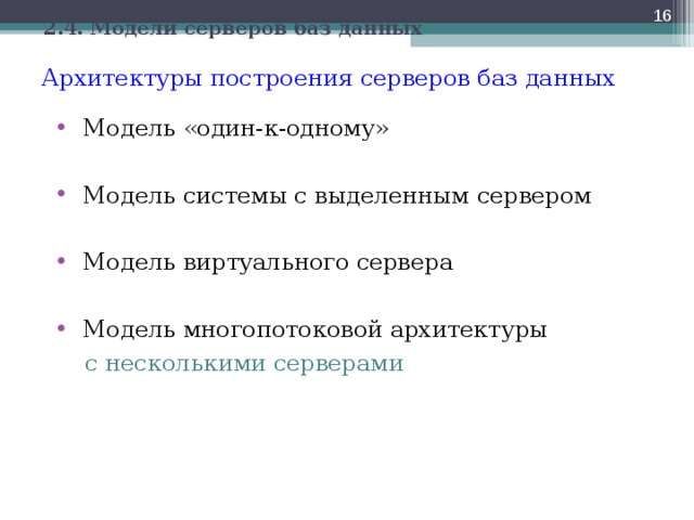  2.4. Модели серверов баз данных Архитектуры построения серверов баз данных Модель «один-к-одному»  Модель системы с выделенным сервером  Модель виртуального сервера  Модель многопотоковой архитектуры с несколькими серверами с несколькими серверами  