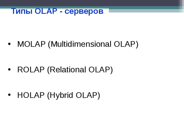 Типы OLAP - серверов  MOLAP (Multidimensional OLAP)    ROLAP (Relational OLAP)   HOLAP (Hybrid OLAP) 