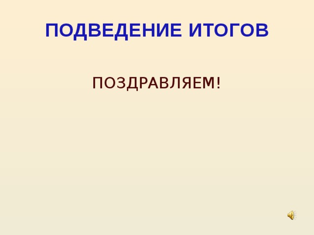 ПОДВЕДЕНИЕ ИТОГОВ ПОЗДРАВЛЯЕМ!