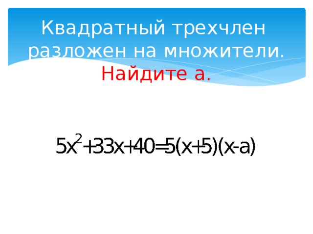 Квадратный трехчлен разложен на множители.  Найдите а. 