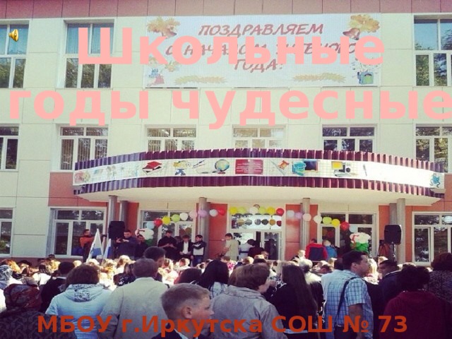 Школьные годы чудесные Название презентации Подзаголовок слайда МБОУ г.Иркутска СОШ № 73 