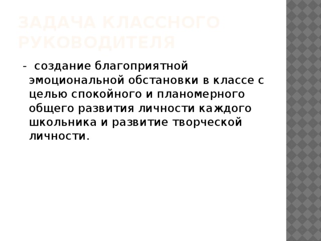 Задача классного руководителя  - создание благоприятной эмоциональной обстановки в классе с целью спокойного и планомерного общего развития личности каждого школьника и развитие творческой личности. 