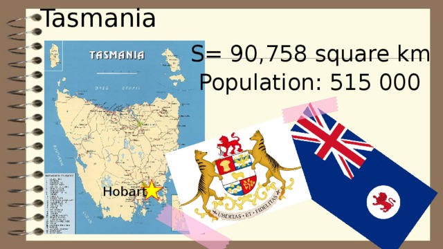 Tasmania S= 90,758 square km Population: 515 000 Hobart 