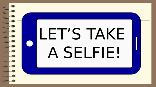 LET’S TAKE A SELFIE! 