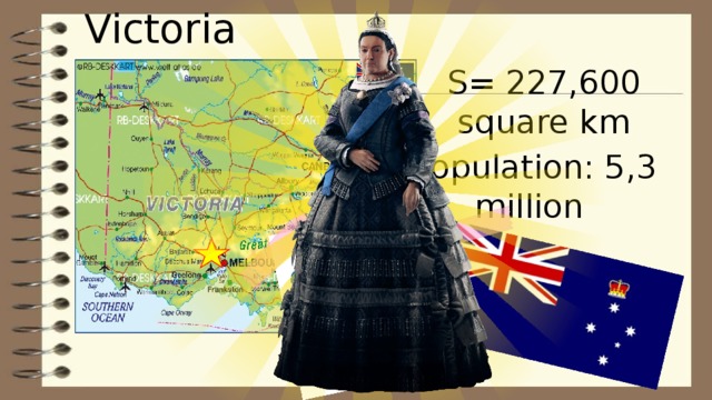Victoria S= 227,600 square km Population: 5,3 million 