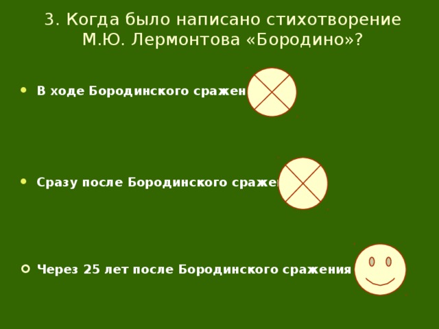 3. Когда было написано стихотворение  М.Ю. Лермонтова «Бородино»? В ходе Бородинского сражения Сразу после Бородинского сражения Через 25 лет после Бородинского сражения 