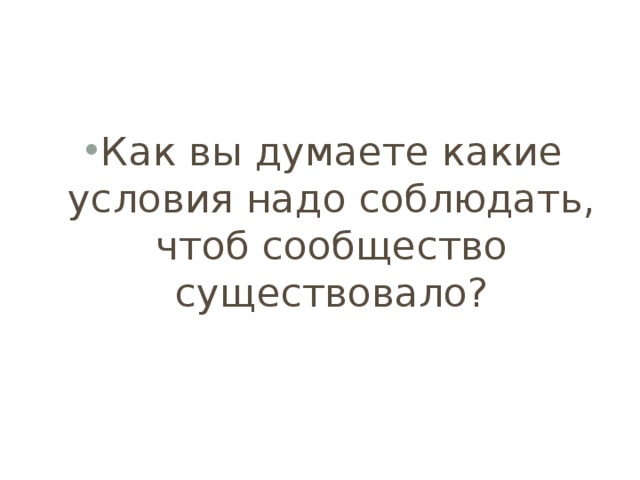 Как вы думаете какие условия надо соблюдать, чтоб сообщество существовало? 