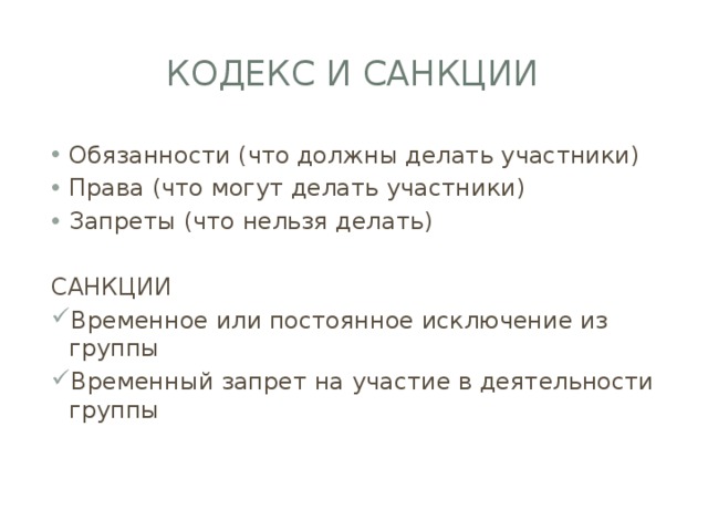 Кодекс и санкции Обязанности (что должны делать участники) Права (что могут делать участники) Запреты (что нельзя делать) САНКЦИИ Временное или постоянное исключение из группы Временный запрет на участие в деятельности группы 