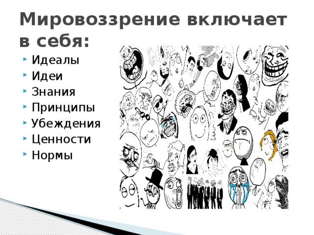 Мировоззрение включает в себя: Идеалы Идеи Знания Принципы Убеждения Ценности Нормы 