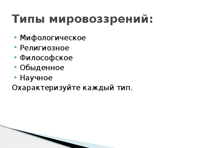 Типы мировоззрений: Мифологическое Религиозное Философское Обыденное Научное Охарактеризуйте каждый тип. 