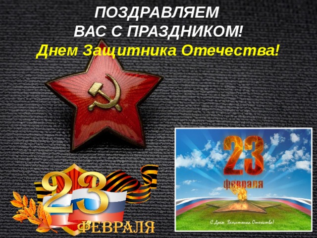 ПОЗДРАВЛЯЕМ  ВАС С ПРАЗДНИКОМ!  Днем Защитника Отечества! 