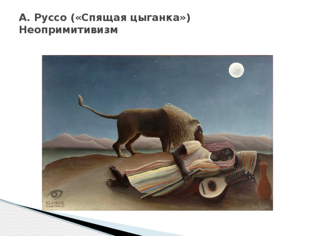 А. Руссо («Спящая цыганка»)  Неопримитивизм   