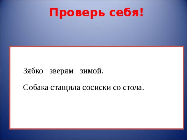 Проверь себя! Зябко зверям зимой. Собака стащила сосиски со стола . 