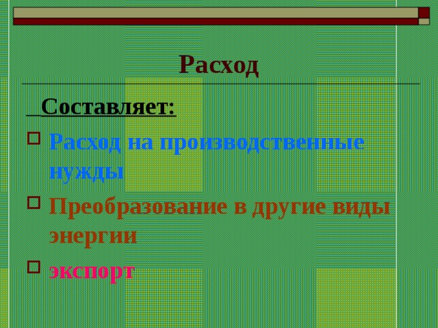 Расход  Составляет: Расход на производственные нужды Преобразование в другие виды энергии экспорт 