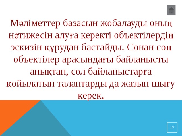 Мәліметтер б азасын жобалауды оның нәтижесін алуға керекті объектілердің эскизін құрудан бастайды. Сонан соң объектілер арасындағы байланысты анықтап, сол байланыстарға қойылатын талаптарды да жазып шығу керек.  