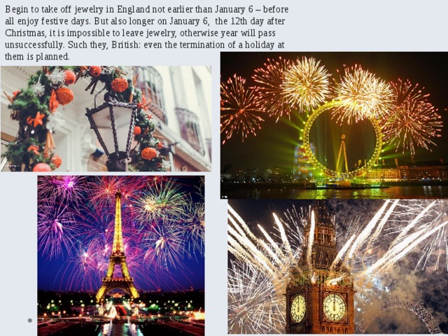 Begin to take off jewelry in England not earlier than January 6 – before all enjoy festive days. But also longer on January 6, the 12th day after Christmas, it is impossible to leave jewelry, otherwise year will pass unsuccessfully. Such they, British: even the termination of a holiday at them is planned. 