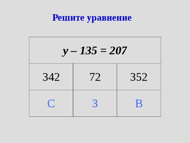 Решите уравнение у – 135 = 207 342 72 С З 352 В 