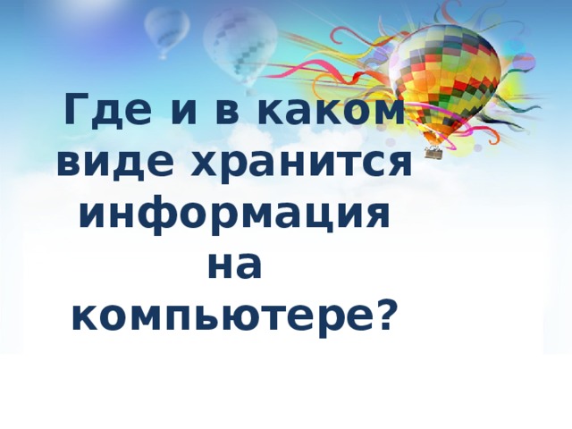 Где и в каком виде хранится информация на компьютере? 
