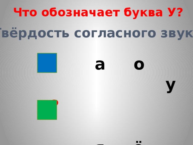 Что обозначает буква У? Твёрдость согласного звука.  а о  ?   я ё у 