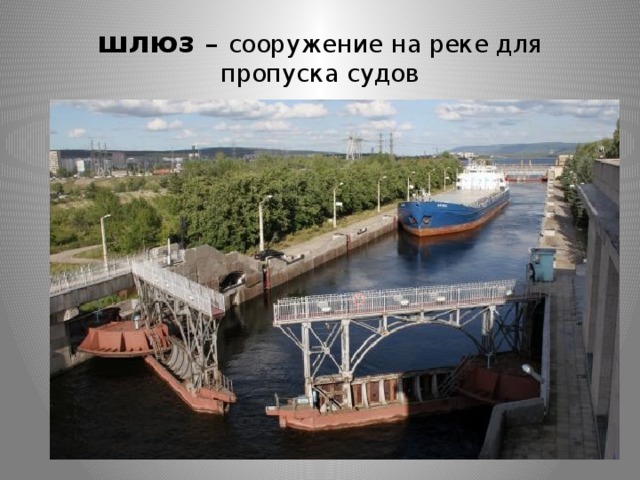 шлюз –  сооружение на реке для пропуска судов 