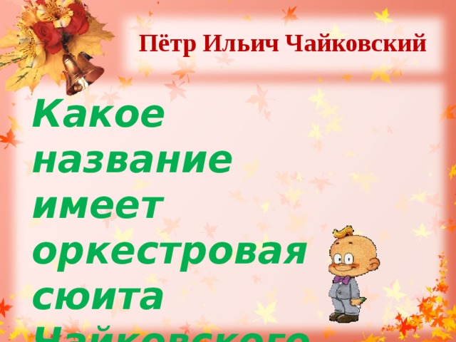 Пётр Ильич Чайковский  Какое название имеет оркестровая сюита Чайковского, посвящённая Моцарту? 