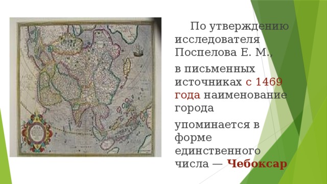 По утверждению исследователя Поспелова Е. М., в письменных источниках с 1469 года  наименование города упоминается в форме единственного числа —  Чебоксар