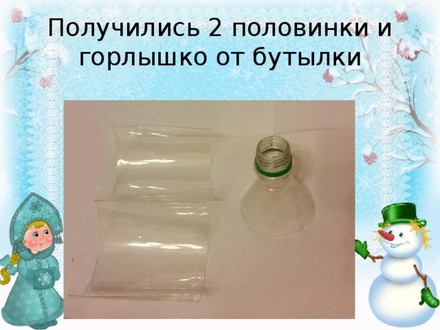 Получились 2 половинки и горлышко от бутылки 