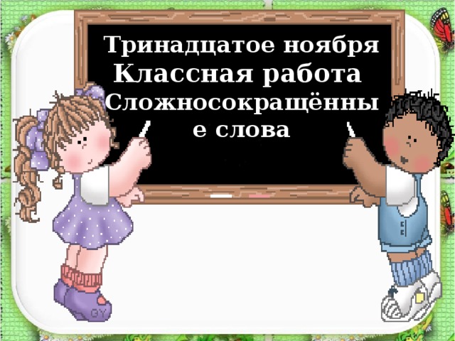 Тринадцатое ноября Классная работа Сложносокращённые слова