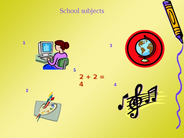 School subjects 1 3 5 2 + 2 = 4 4 2 