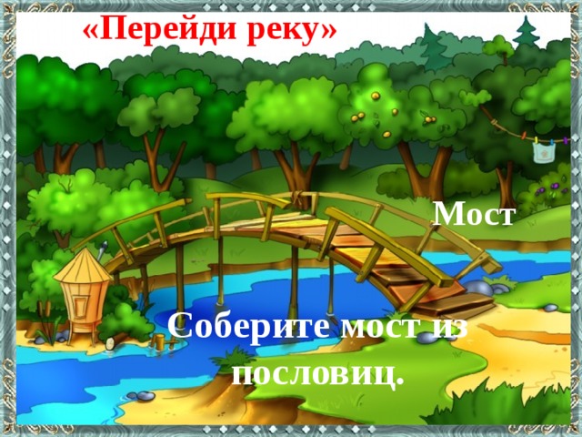 «Перейди реку»  Мост  Соберите мост из пословиц.  
