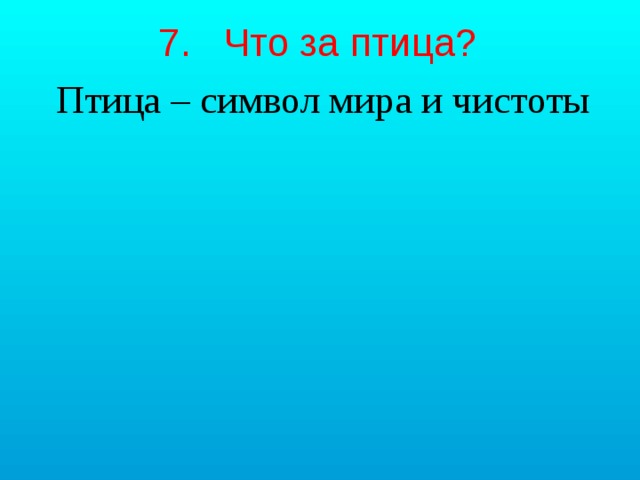 7. Что за птица? Птица – символ мира и чистоты 