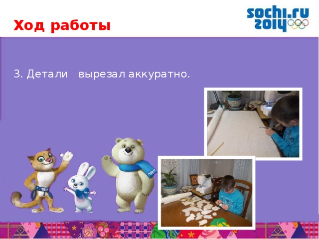 Ход работы  3. Детали вырезал аккуратно.       