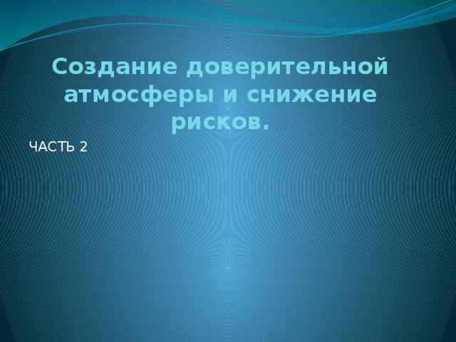 Создание доверительной атмосферы и снижение рисков. ЧАСТЬ 2 