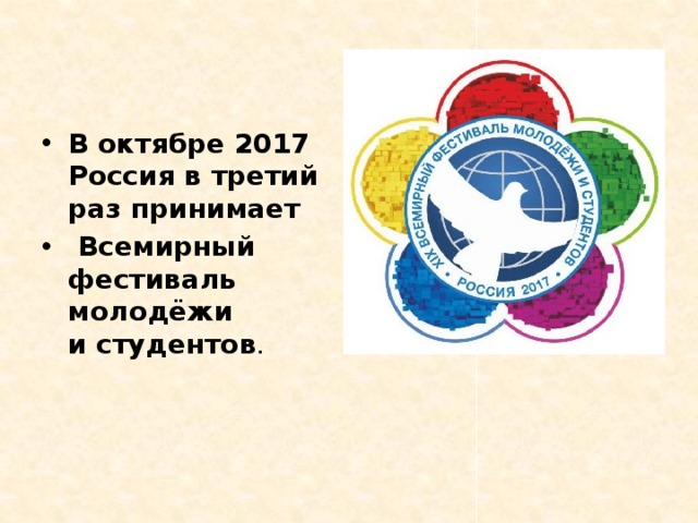 В октябре 2017 Россия в третий раз принимает  Всемирный фестиваль молодёжи и студентов .
