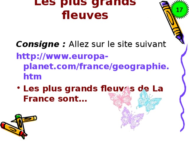 17 Les plus grands fleuves   Consigne : Allez sur le site suivant http://www.europa-planet.com/france/geographie.htm Les plus grands fleuves de La France sont… 