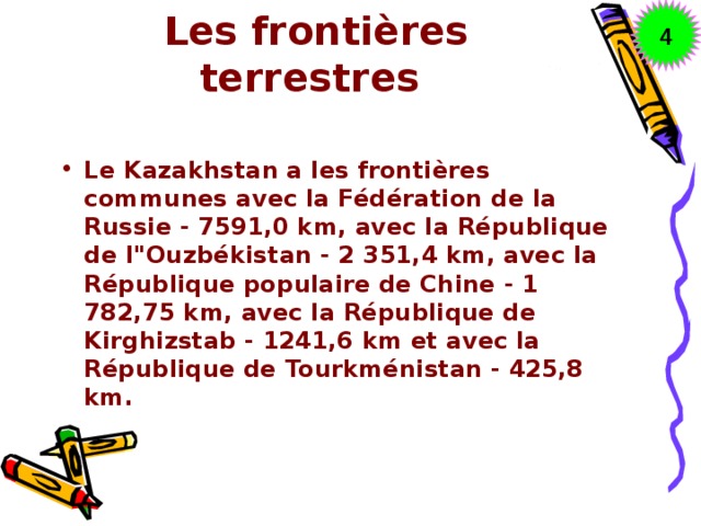 4 Les frontières terrestres Le Kazakhstan a les frontières communes avec la Fédération de la Russie - 7591,0 km, avec la République de l