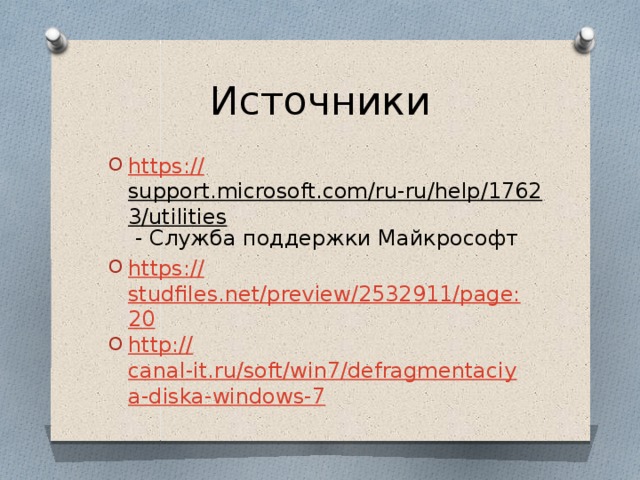 Источники https:// support.microsoft.com/ru-ru/help/17623/utilities - Служба поддержки Майкрософт https:// studfiles.net/preview/2532911/page:20 http:// canal-it.ru/soft/win7/defragmentaciya-diska-windows-7 