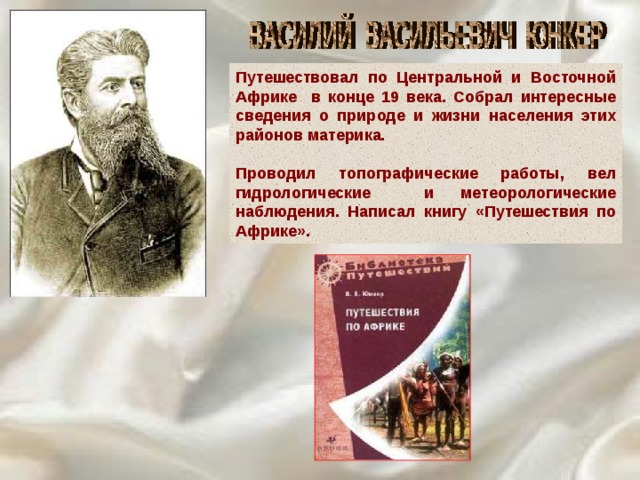 Путешествовал по Центральной и Восточной Африке в конце 19 века. Собрал интересные сведения о природе и жизни населения этих районов материка.  Проводил топографические работы, вел гидрологические и метеорологические наблюдения. Написал книгу «Путешествия по Африке». 